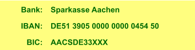 Bank: IBAN: BIC: Sparkasse Aachen DE51 3905 0000 0000 0454 50 AACSDE33XXX